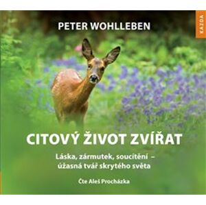 Citový život zvířat. Láska, zármutek, soucítění, CD - úžasná tvář skrytého světa, CD - Peter Wohlleben