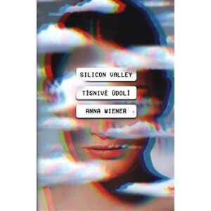 Silicon Valley: Tísnivé údolí - Anna Wiener