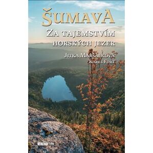 Šumava - Za tajemstvím horských jezer - Lenka Maršálková, Karel Fořt