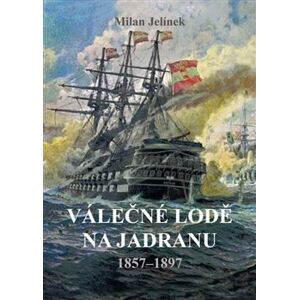 Válečné lodě na Jadranu 1857–1897 - Milan Jelínek