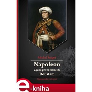 Napoleon a jeho první mamlúk Roustam. Napoleonské osobnosti - Michal Šurgot e-kniha