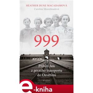 999: příběh žen z prvního transportu do Osvětimi - Heather Dune Macadamová