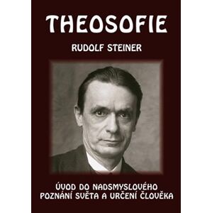 Theosofie. Úvod do nadsmyslového poznání světa a určení člověka - Rudolf Steiner