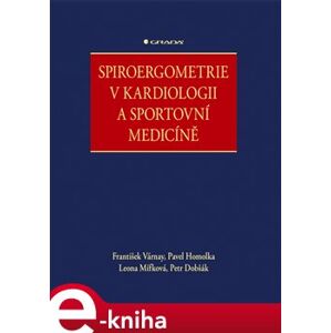 Spiroergometrie v kardiologii a sportovní medicíně - František Várnay, Leona Mífková, Petr Dobšák, Pavel Homolka