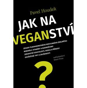 Jak na veganství. Zásadní kniha pro každého, kdo se o veganství a veganské stravě chce a potřebuje dozvědět více. - Pavel Houdek