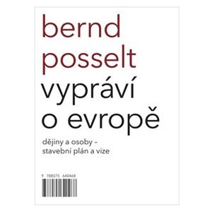 Bernd Posselt vypráví o Evropě. Dějiny a osoby – stavební plán a vize - Bernd Posselt