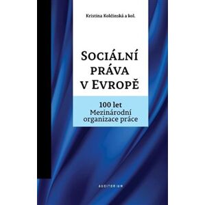 Sociální práva v Evropě. 100 let Mezinárodní organizace práce MOP - Kristina Koldinská