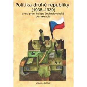 Politika druhé republiky (1938-1939). aneb první kolaps československé demokracie - Vítězslav Kulíšek