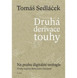 Druhá derivace touhy II.. Na prahu digitální teologie - Tomáš Sedláček