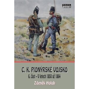 C.K. Pionýrské vojsko - 6. část. V letech 1850 až 1864 - Zdeněk Holub
