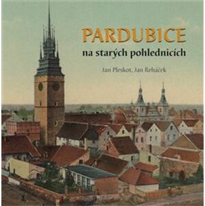 Pardubice na starých pohlednicích - Jan Řeháček, Jan Pleskot