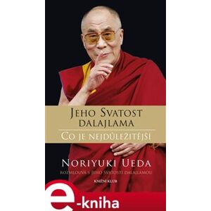 Dalajlama: Co je nejdůležitější. Rozhovory o hněvu, soucitu a lidském konání - Dalajlama, Noriyuki Ueda