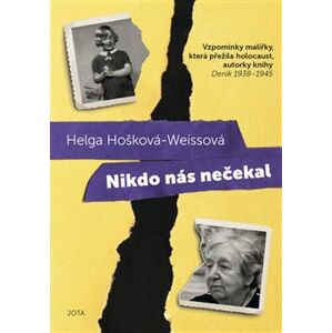 Nikdo nás nečekal. Vzpomínky malířky, která přežila holocaust, autorky knihy Deník 1938 - 1945 - Helga Hošková-Weissová