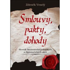Smlouvy, pakty, dohody. Slovník mezinárodněpolitických a diplomatických aktů - Zdeněk Veselý