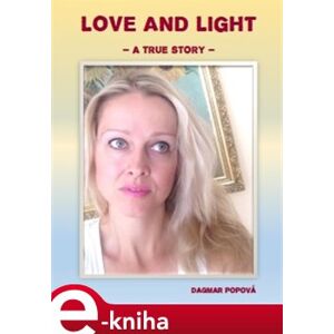 Love and Light: True Story - Dagmar Popová e-kniha