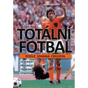 Totální fotbal podle Johana Cruijffa. účelnost, přesnost, trénink, strategie - Johan Cruijff