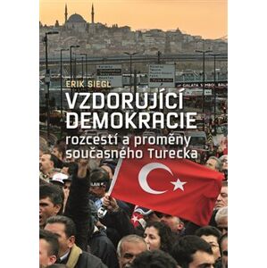 Vzdorující demokracie. rozcestí a proměny současného Turecka - Erik Siegl