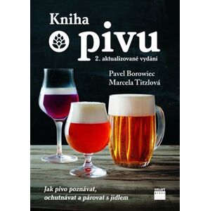 Kniha o pivu. Jak pivo poznávat, ochutnávat a párovat s jídlem - Pavel Borowiec, Marcela Titzlová