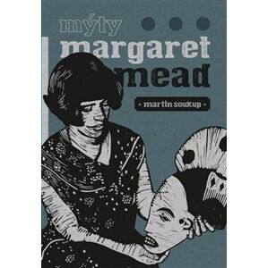 Mýty Margaret Mead. Úvahy o antropologii - Martin Soukup