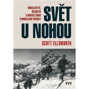 Svět u nohou. Horolezectví, šílenství a smrtící závod o himálajské vrcholy - Scott Elsworth