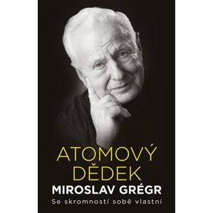 Atomový dědek Miroslav Grégr: Se skromností sobě vlastní - Jiří Hroník, Miroslav Grégr