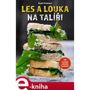 Les a louka na talíři. 150 receptů z divoké kuchyně - Gisula Tscharner, Ulla Mayer-Raichle