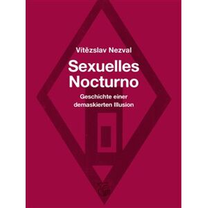 Sexuelles Nocturno. Geschichte einer demaskierten Illusion - Vítězslav Nezval