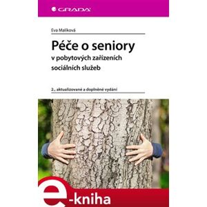 Péče o seniory v pobytových zařízeních sociálních služeb. 2., aktualizované a doplněné vydání - Eva Malíková