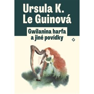 Gwilanina harfa a jiné povídky - Ursula K. Le Guinová