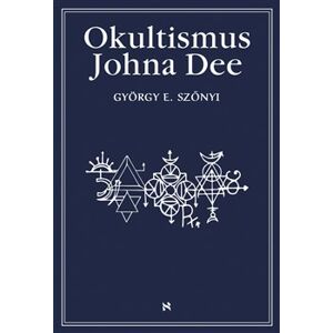 Okultismus Johna Dee. Magická exaltace prostřednictvím mocných znamení - György E. Szönyi