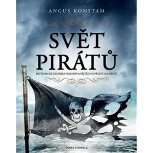 Svět pirátů - Historická kronika nejobávanějších mořských lupičů - Angus Konstam