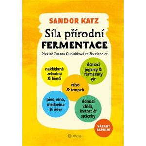 Síla přírodní fermentace. Jedninečná chuť a léčivá síla živých kultur - Sandor Ellix Katz
