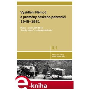 Vysídlení Němců a proměny českého pohraničí 1945-1951, 1. svazek II. dílu - Adrian von Arburg e-kniha