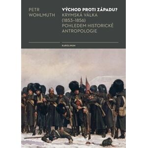 Východ proti Západu?. Krymská válka (1853-1856) pohledem historické antropologie - Petr Wohlmuth