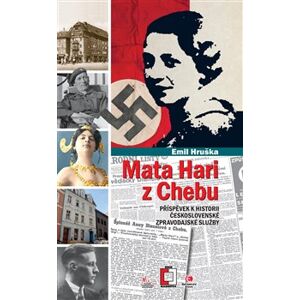 Mata Hari z Chebu. Příspěvek k historii československé vojenské zpravodajské služby - Emil Hruška