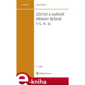 Účetní a daňové případy řešené v s. r. o.. 7. vydání - Ivana Pilařová e-kniha