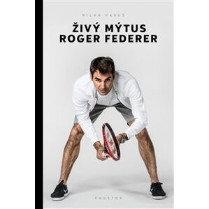 Živý mýtus Roger Federer - Milan Hanuš
