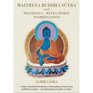 Maitreya Buddha Sútra. aneb Prázdnota... Matka Dědiců Nesmrtelnosti - Lumír Láska
