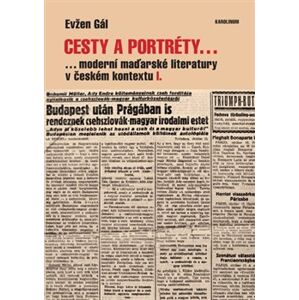 Cesty a portréty.... ...moderní maďarské literatury v českém kontextu I. - Evžen Gál