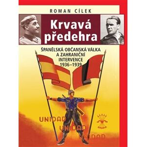 Krvavá předehra. Španělská občanská válka a zahraniční intervence 1936–1939 - Roman Cílek