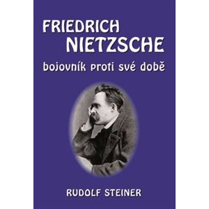 Fridrich Nietzsche bojovník proti své době - Rudolf Steiner