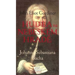 Hudba na nebeském hradě - Portrét Johana Sebastiana Bacha. Portrét Johana Sebastiana Bacha - John Eliot Gardiner