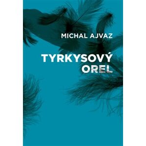 Tyrkysový orel - Michal Ajvaz