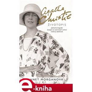 Agatha Christie. Životopis.. Jedinečná biografie čerpající ze soukromých archivů královny detektivek - Janet Morgan e-kniha
