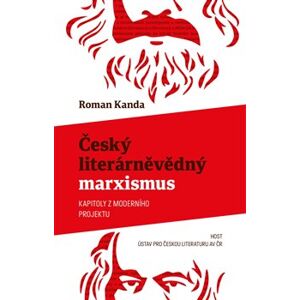 Český literárněvědný marxismus. Kapitoly z moderního projektu - Roman Kanda