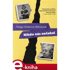 Nikdo nás nečekal. Vzpomínky malíířky, která přežila holocaust, autorky knihy Deník1938 - 1945 - Helga Hošková-Weissová