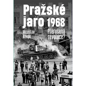 Pražské jaro 1968. Přerušená revoluce? - Miroslav Novák