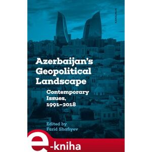 Azerbaijan&apos;s Geopolitical Landscape. Contemporary Issues, 1991-2018