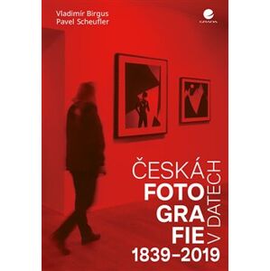 Česká fotografie v datech 1839-2019 - Pavel Scheufler, Vladimír Birgus