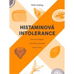 Histaminová intolerance. Stanovení diagnózy - Identifikace spouštěčů - Úprava stravy - Thilo Schleip